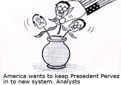 America wants to keep Presedent Pervez in to new system. Analysts